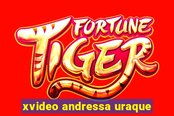 xvideo andressa uraque